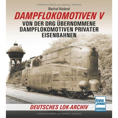 Manfred Weisbrod - Dampflokomotiven V: Von der DRG übernommene Dampflokomotiven privater Eisenbahnen