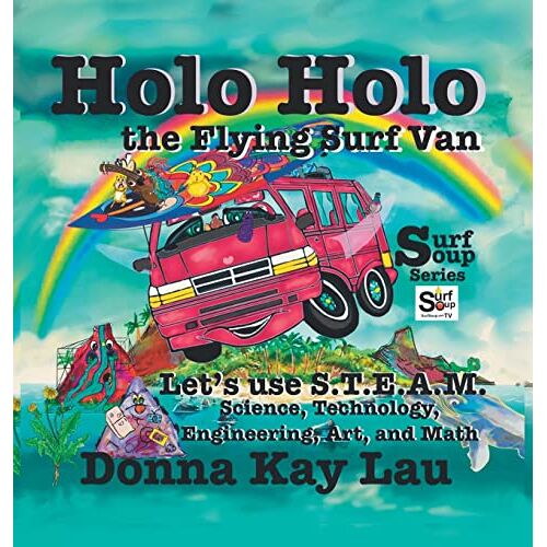 Lau, Donna Kay – Holo Holo the Flying Surf Van: Let’s Use S.T.E.A.M. Science, Technology, Engineering, and Math (Surf Soup)