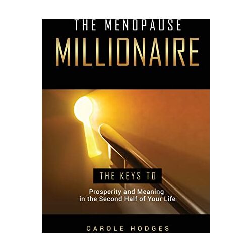 Carole Hodges – The Menopause Millionaire: A Guide to Prosperity and Meaning in the Second Half of Your Life