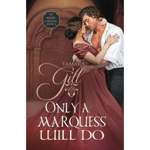 Tamara Gill – Only a Marquess Will Do (To Marry a Rogue, Band 4)