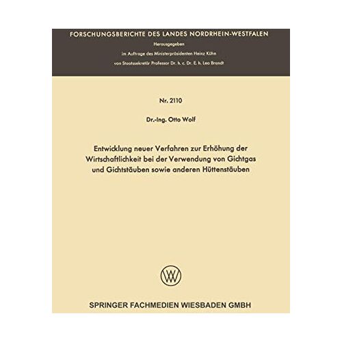 Wolf, Dr. Otto – Entwicklung neuer Verfahren zur Erhöhung der Wirtschaftlichkeit bei der Verwendung von Gichtgas und Gichtstäuben sowie anderen Hüttenstäuben (Forschungsberichte des Landes Nordrhein-Westfalen)