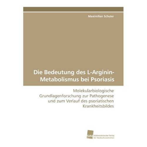 Maximilian Schuier – Die Bedeutung des L-Arginin-Metabolismus bei Psoriasis: Molekularbiologische Grundlagenforschung zur Pathogenese und zum Verlauf des psoriatischen Krankheitsbildes