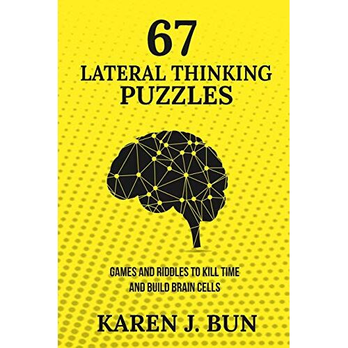 Bun, Karen J. - 67 Lateral Thinking Puzzles: Games And Riddles To Kill Time And Build Brain Cells