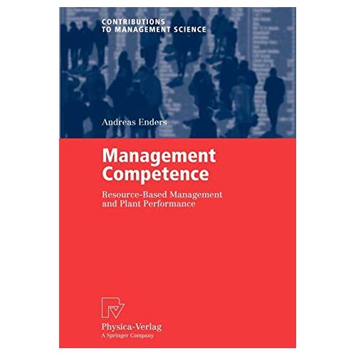 Andreas Enders – Management Competence: Resource-Based Management and Plant Performance (Contributions to Management Science)