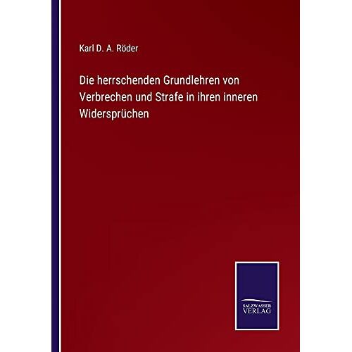 Röder, Karl D. A. – Die herrschenden Grundlehren von Verbrechen und Strafe in ihren inneren Widersprüchen