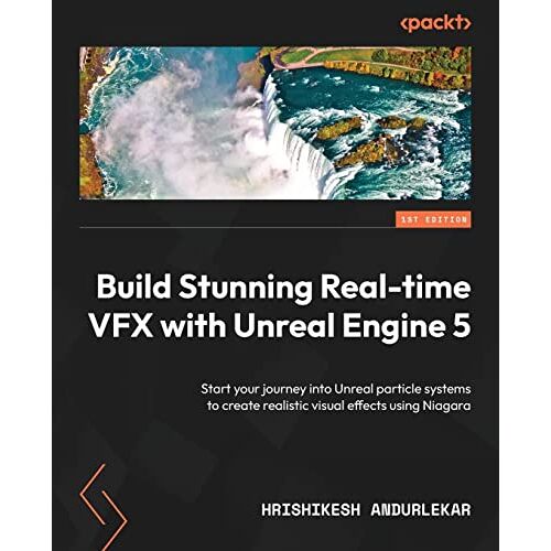 Hrishikesh Andurlekar – Build Stunning Real-time VFX with Unreal Engine 5: Start your journey into Unreal particle systems to create realistic visual effects using Niagara