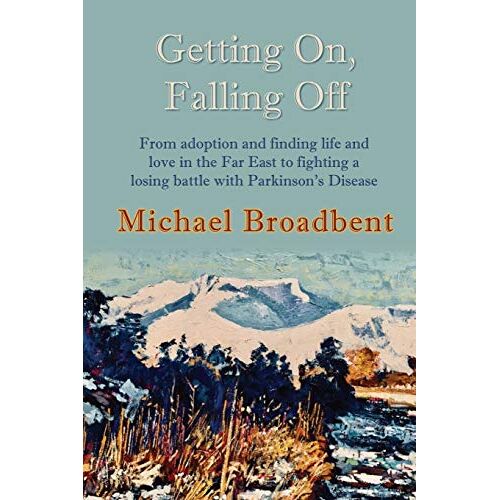 Michael Broadbent – Getting On, Falling Off: From adoption and finding life and love in the Far East to fighting a losing battle with Parkinson’s Disease