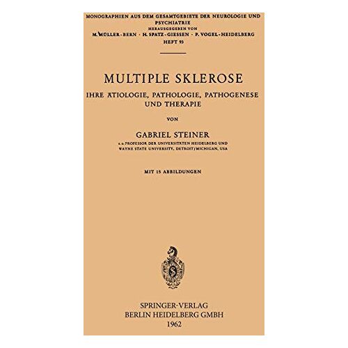 H. Steiner – Multiple Sklerose: Ihre Ätiologie, Pathologie, Pathogenese und Therapie (Monographien aus dem Gesamtgebiete der Neurologie und Psychiatrie, 93, Band 93)