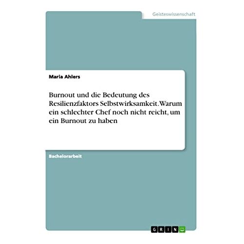 Maria Ahlers – Burnout und die Bedeutung des Resilienzfaktors Selbstwirksamkeit. Warum ein schlechter Chef noch nicht reicht, um ein Burnout zu haben