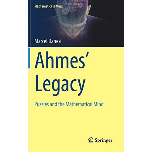 Marcel Danesi - Ahmes’ Legacy: Puzzles and the Mathematical Mind (Mathematics in Mind)