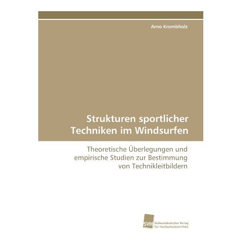 Arno Krombholz – Strukturen sportlicher Techniken im Windsurfen: Theoretische Überlegungen und empirische Studien zur Bestimmung von Technikleitbildern