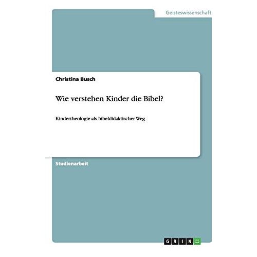 Christina Busch – Wie verstehen Kinder die Bibel?: Kindertheologie als bibeldidaktischer Weg