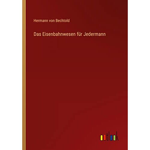 Bechtold, Hermann Von - Das Eisenbahnwesen für Jedermann
