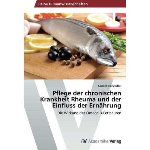 Carmen Hofstädter – Pflege der chronischen Krankheit Rheuma und der Einfluss der Ernährung: Die Wirkung der Omega-3-Fettsäuren