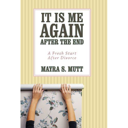 Mutt, Mayra S. – It Is Me … Again … After the End: A Fresh Start After Divorce