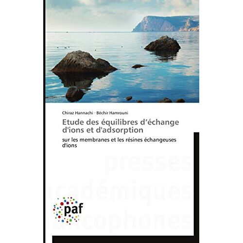 Chiraz Hannachi – Etude des équilibres d’échange d’ions et d’adsorption: sur les membranes et les résines échangeuses d’ions (Omn.Pres.Franc.)