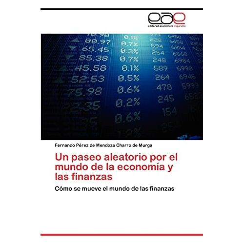 Fernando Pérez de Mendoza Charro de Murga – Un paseo aleatorio por el mundo de la economía y las finanzas: Cómo se mueve el mundo de las finanzas