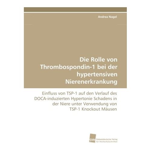 Andrea Nagel – Die Rolle von Thrombospondin-1 bei der hypertensiven Nierenerkrankung: Einfluss von TSP-1 auf den Verlauf des DOCA-induzierten Hypertonie Schadens in … unter Verwendung von TSP-1 Knockout Mäusen