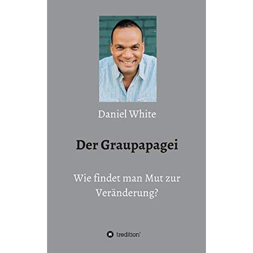 Daniel White - Der Graupapagei - Wie findet man Mut zur Veränderung?