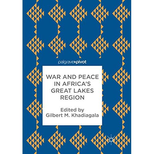 Khadiagala, Gilbert M. – War and Peace in Africa’s Great Lakes Region