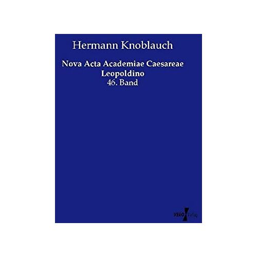 Hermann Knoblauch – Nova Acta Academiae Caesareae Leopoldino: 46. Band