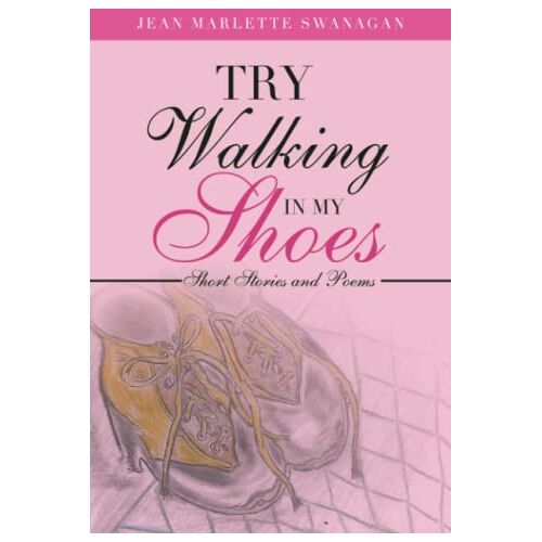 Swanagan, Jean Marlette – Try Walking in my Shoes: Short Stories and Poems