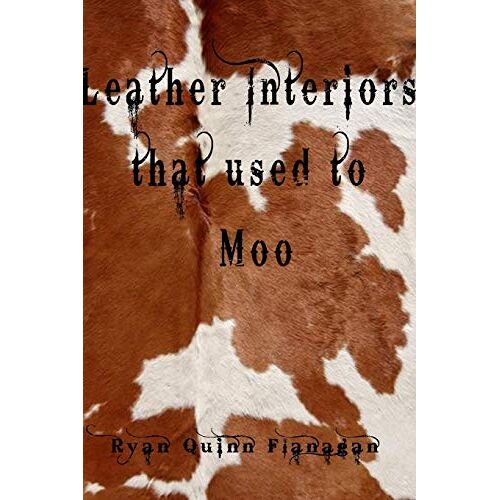 Flanagan, Ryan Quinn – Leather Interiors that used to Moo