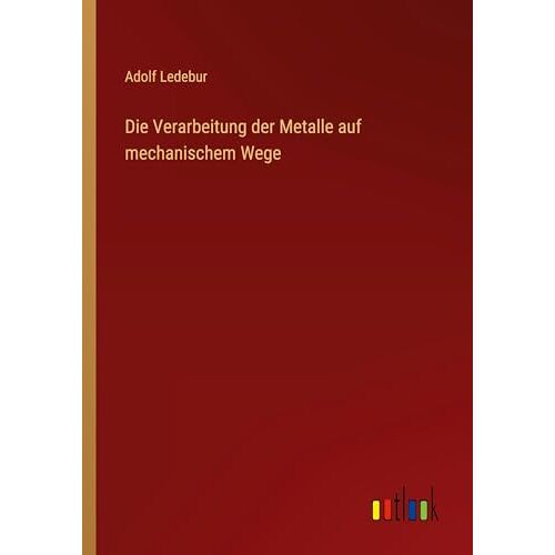 Adolf Ledebur – Die Verarbeitung der Metalle auf mechanischem Wege