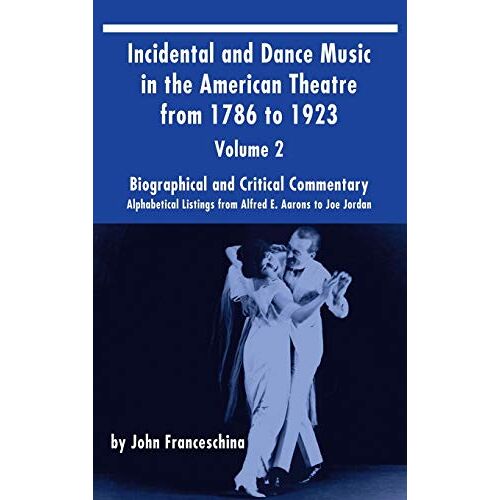 John Franceschina – Incidental and Dance Music in the American Theatre from 1786 to 1923 (hardback) Vol. 2: Alphabetical Listings from Alfred E. Aarons to Joe Jordan