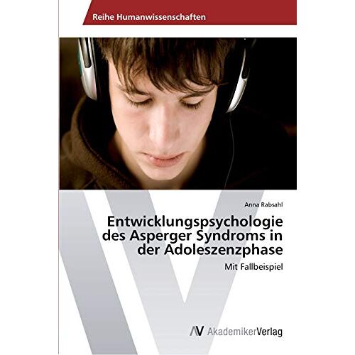 Anna Rabsahl – Entwicklungspsychologie des Asperger Syndroms in der Adoleszenzphase: Mit Fallbeispiel