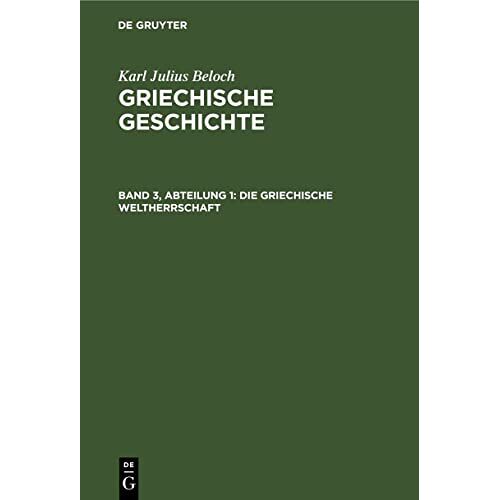 Beloch, Karl Julius - Karl Julius Beloch: Griechische Geschichte / Die Griechische Weltherrschaft