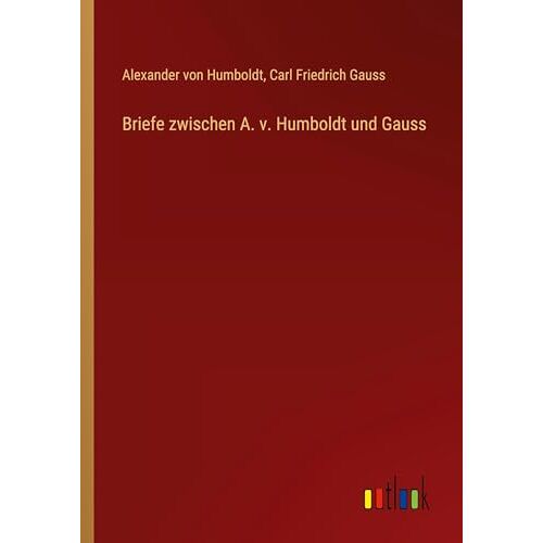 Humboldt, Alexander Von - Briefe zwischen A. v. Humboldt und Gauss