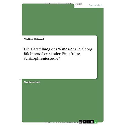 Nadine Heinkel – Die Darstellung des Wahnsinns in Georg Büchners »Lenz« oder: Eine frühe Schizophreniestudie?