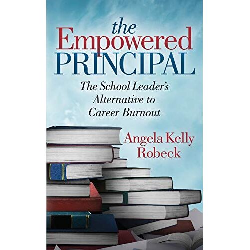 Robeck, Angela Kelly – Empowered Principal: The School Leader’s Alternative to Career Burnout