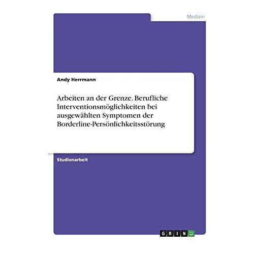 Andy Herrmann – Arbeiten an der Grenze. Berufliche Interventionsmöglichkeiten bei ausgewählten Symptomen der Borderline-Persönlichkeitsstörung