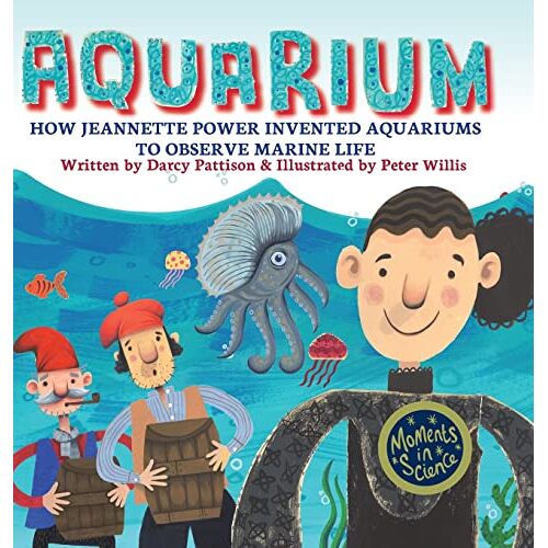 Darcy Pattison – Aquarium: How Jeannette Power Invented Aquariums to Observe Marine Life (Moments in Science, Band 8)
