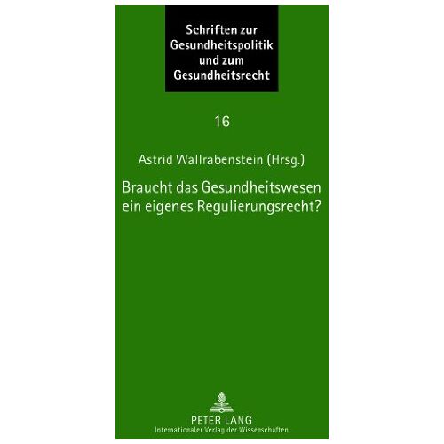 Astrid Wallrabenstein – Braucht das Gesundheitswesen ein eigenes Regulierungsrecht?: Beiträge zum Symposium des Instituts für europäische Gesundheitspolitik und Sozialrecht, … Gesundheitspolitik und zum Gesundheitsrecht)