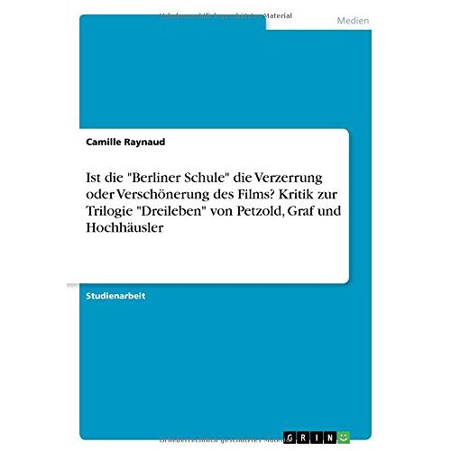 Camille Raynaud – Ist die Berliner Schule die Verzerrung oder Verschönerung des Films? Kritik zur Trilogie Dreileben von Petzold, Graf und Hochhäusler