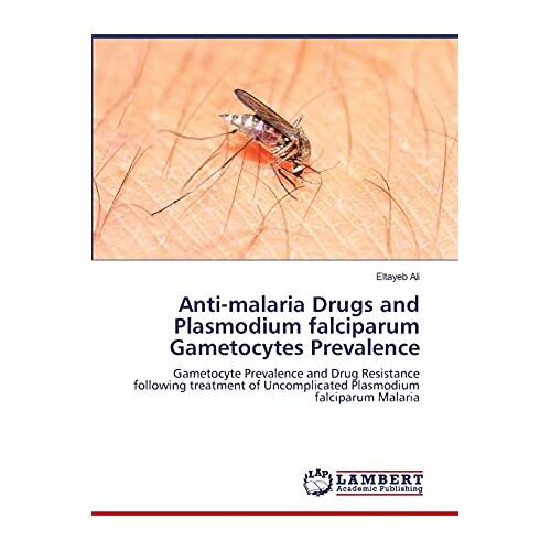 Eltayeb Ali – Anti-malaria Drugs and Plasmodium falciparum Gametocytes Prevalence: Gametocyte Prevalence and Drug Resistance following treatment of Uncomplicated Plasmodium falciparum Malaria