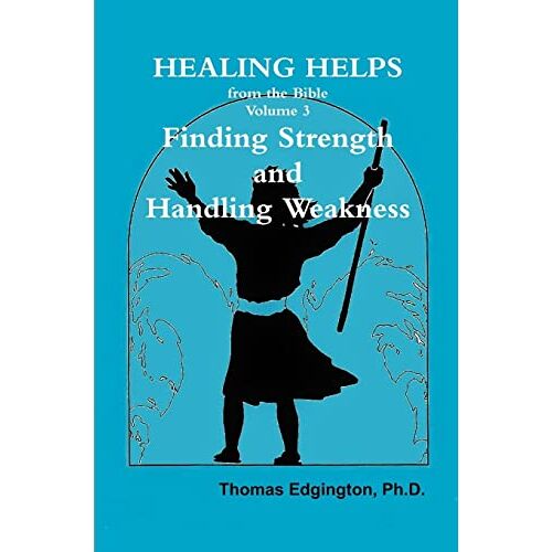 Edgington, Ph.D., Thomas – Healing Helps from the Bible Volume 3 Finding Strength & Handling Weakness