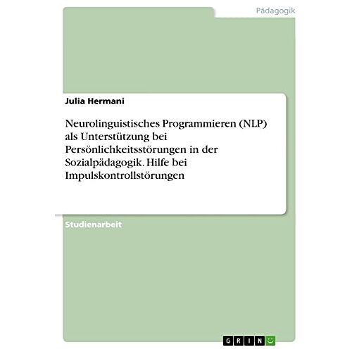 Julia Hermani – Neurolinguistisches Programmieren (NLP) als Unterstützung bei Persönlichkeitsstörungen in der Sozialpädagogik. Hilfe bei Impulskontrollstörungen