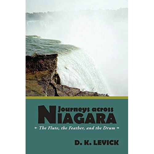 Levick, D. K. – Journeys Across Niagara: The Flute, the Feather, and the Drum