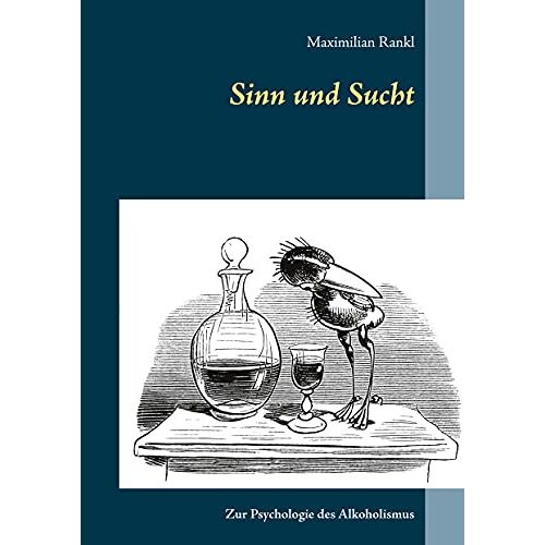Maximilian Rankl – Sinn und Sucht: Zur Psychologie des Alkoholismus