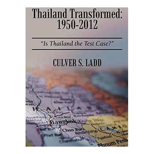 Ladd, Culver S. - Thailand Transformed: 1950-2012: Is Thailand the Test Case?