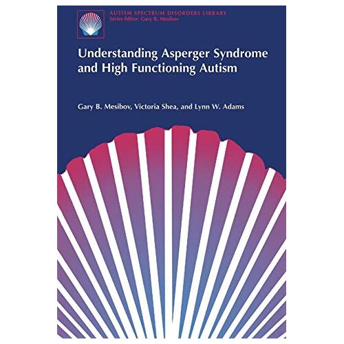 B. Mesibov, Victoria Shea, Lynn W. Adams, Gary – Understanding Asperger Syndrome and High Functioning Autism (The Autism Spectrum Disorders Library, 1, Band 1)