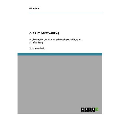 Jörg John – Aids im Strafvollzug: Problematik der Immunschwächekrankheit im Strafvollzug