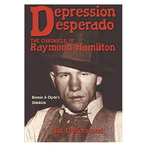 Sid Underwood – Depression Desperado: The Chronicle of Raymond Hamilton