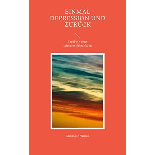 Alexander Neusüß – Einmal Depression und zurück: Tagebuch einer schweren Erkrankung