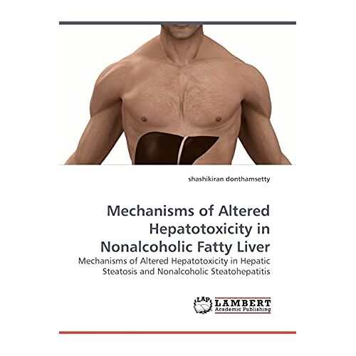 shashikiran donthamsetty – Mechanisms of Altered Hepatotoxicity in Nonalcoholic Fatty Liver: Mechanisms of Altered Hepatotoxicity in Hepatic Steatosis and Nonalcoholic Steatohepatitis