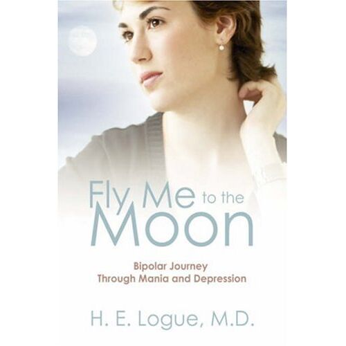 Logue MD, H E – Fly Me to the Moon: Bipolar Journey through Mania and Depression